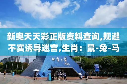新奥天天彩正版资料查询,规避不实诱导迷宫,生肖：鼠-兔-马