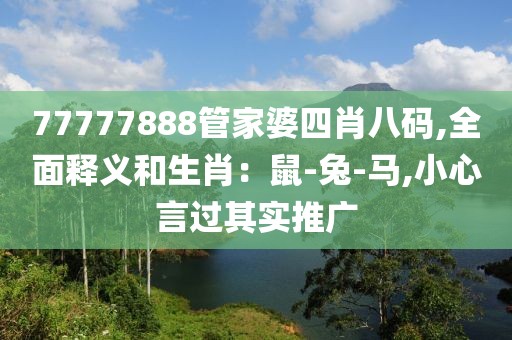 77777888管家婆四肖八码,全面释义和生肖：鼠-兔-马,小心言过其实推广