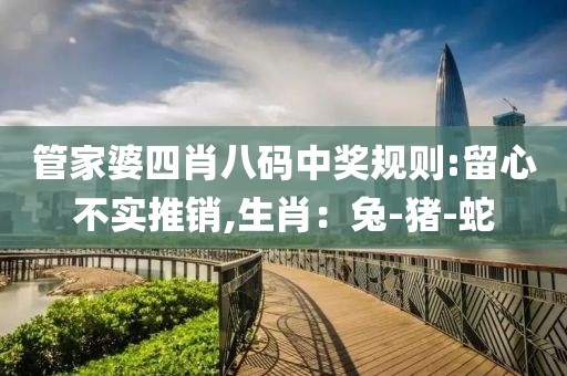管家婆四肖八码中奖规则:留心不实推销,生肖：兔-猪-蛇